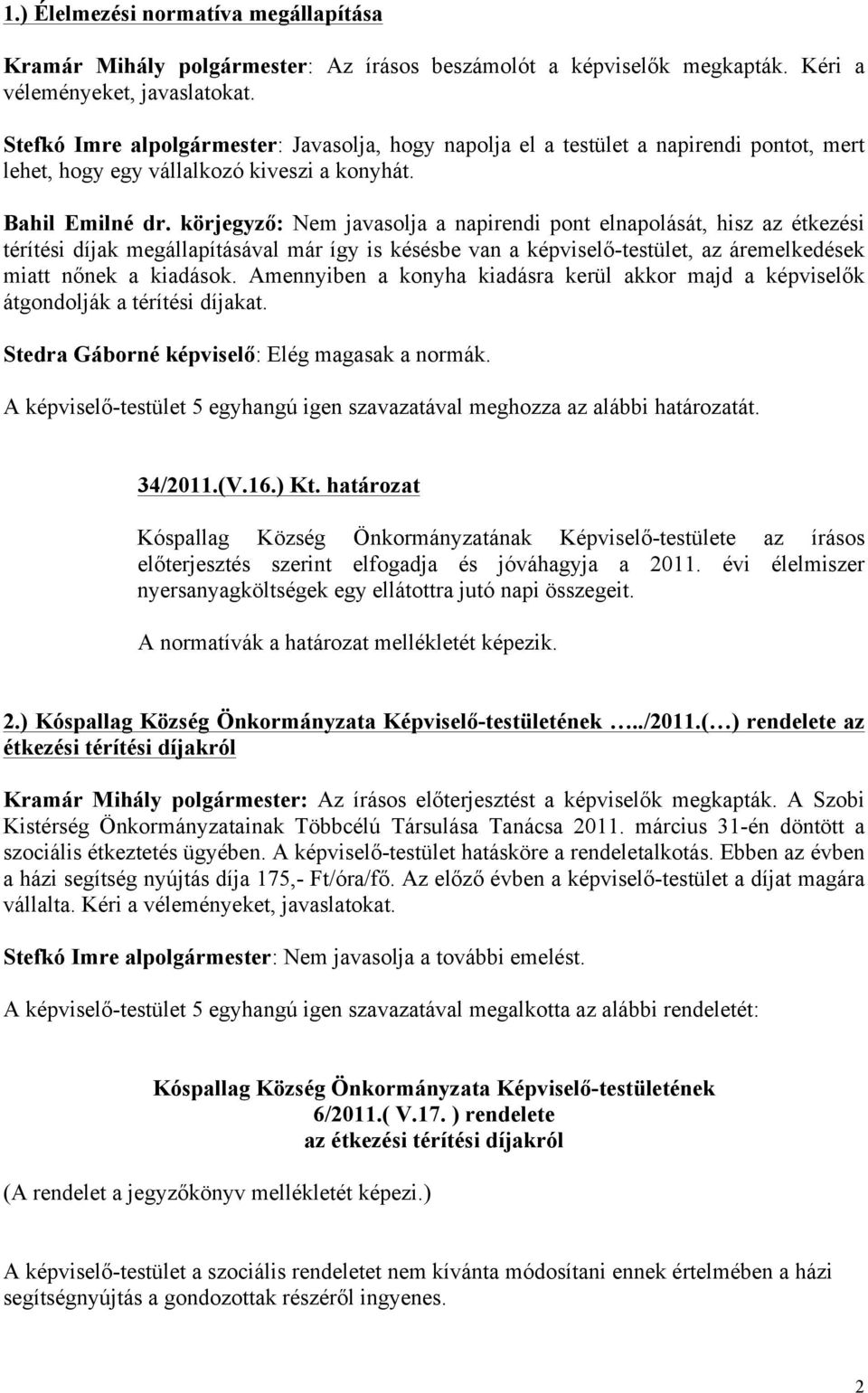 körjegyző: Nem javasolja a napirendi pont elnapolását, hisz az étkezési térítési díjak megállapításával már így is késésbe van a képviselő-testület, az áremelkedések miatt nőnek a kiadások.