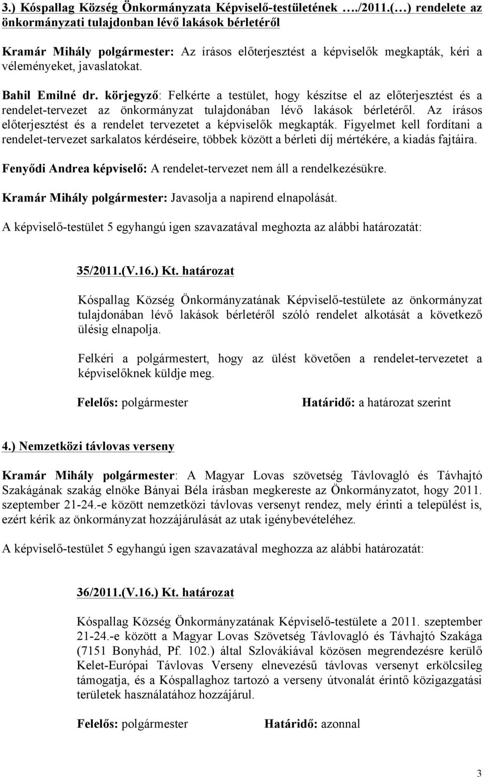 körjegyző: Felkérte a testület, hogy készítse el az előterjesztést és a rendelet-tervezet az önkormányzat tulajdonában lévő lakások bérletéről.