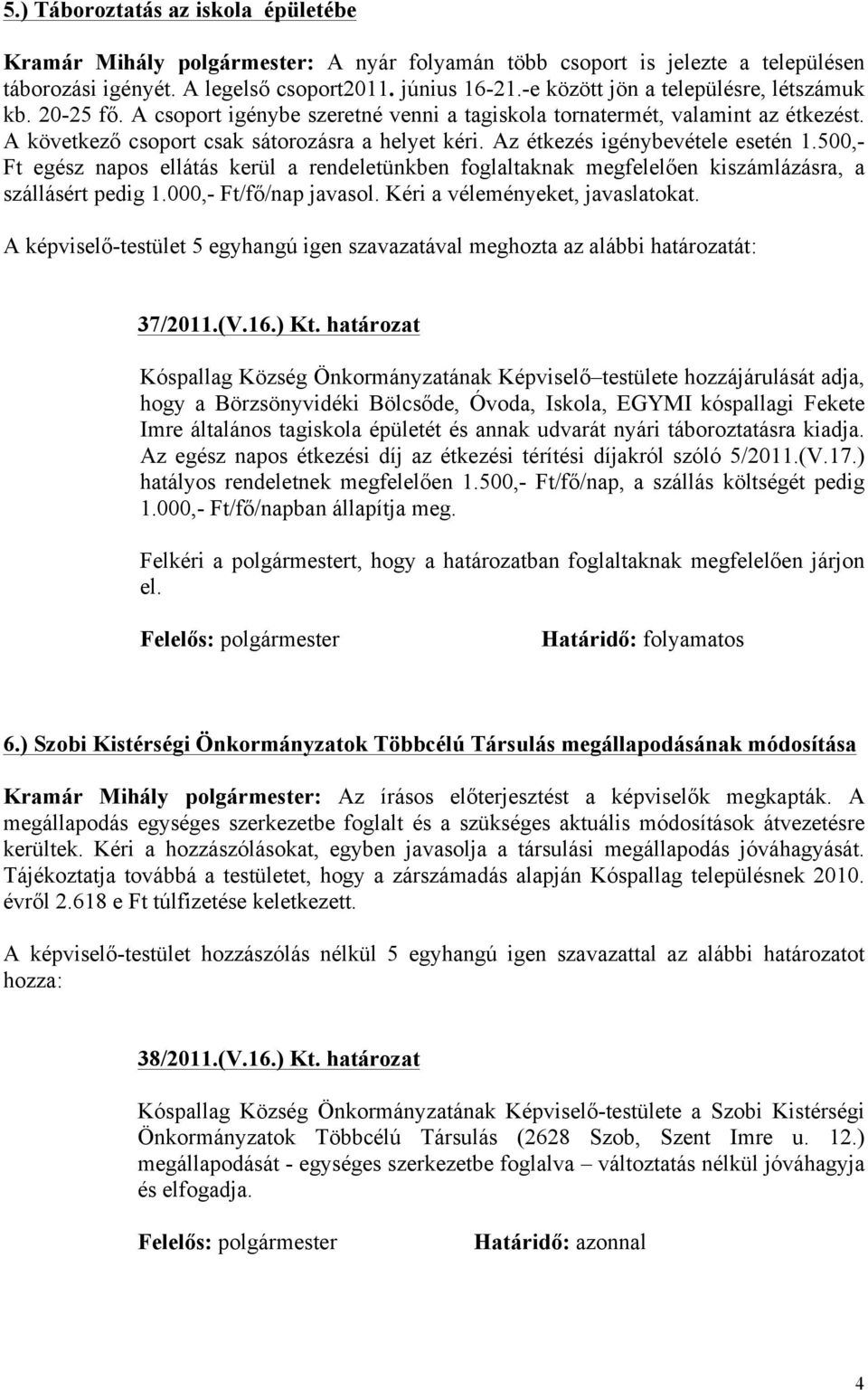 Az étkezés igénybevétele esetén 1.500,- Ft egész napos ellátás kerül a rendeletünkben foglaltaknak megfelelően kiszámlázásra, a szállásért pedig 1.000,- Ft/fő/nap javasol.