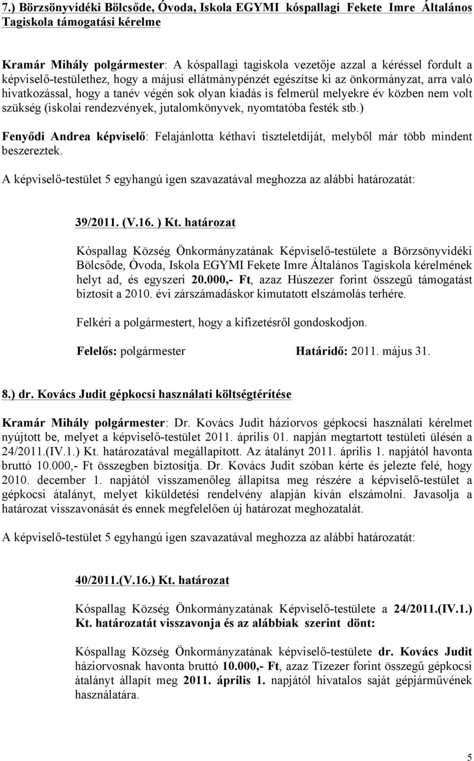 (iskolai rendezvények, jutalomkönyvek, nyomtatóba festék stb.) Fenyődi Andrea képviselő: Felajánlotta kéthavi tiszteletdíját, melyből már több mindent beszereztek.