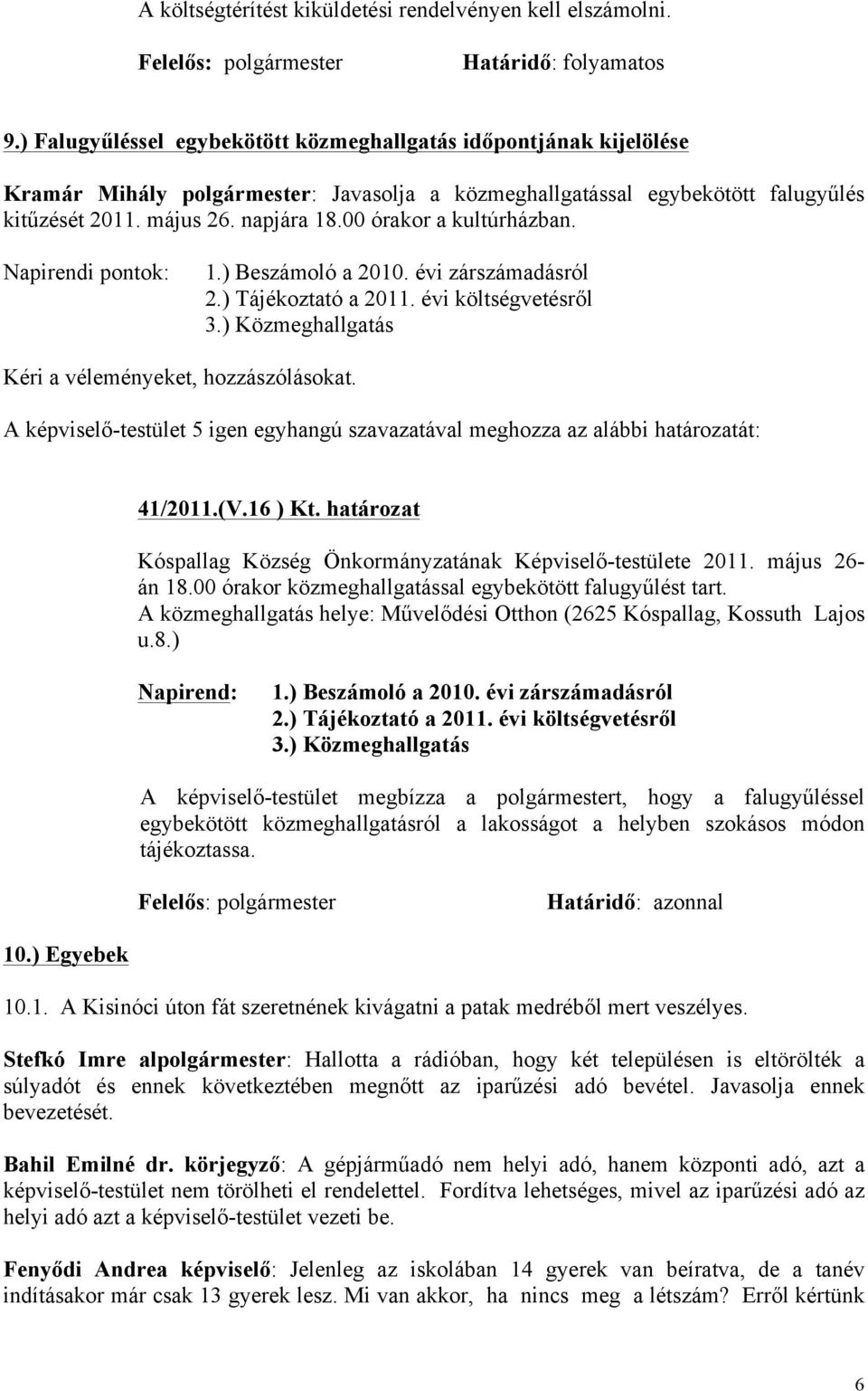 00 órakor a kultúrházban. Napirendi pontok: 1.) Beszámoló a 2010. évi zárszámadásról 2.) Tájékoztató a 2011. évi költségvetésről 3.) Közmeghallgatás Kéri a véleményeket, hozzászólásokat.