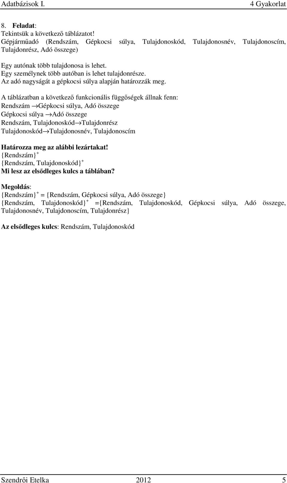 Rendszám Gépkocsi súlya, Adó összege Gépkocsi súlya Adó összege Rendszám, Tulajdonoskód Tulajdonrész Tulajdonoskód Tulajdonosnév, Tulajdonoscím Határozza meg az alábbi lezártakat!