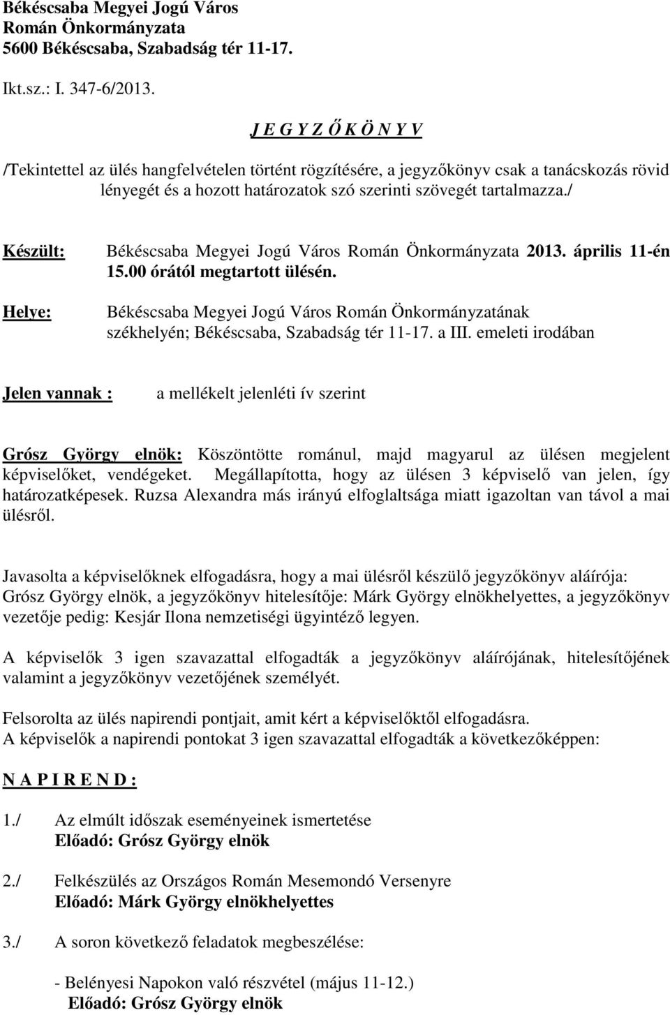 / Készült: Helye: Békéscsaba Megyei Jogú Város Román Önkormányzata 2013. április 11-én 15.00 órától megtartott ülésén.