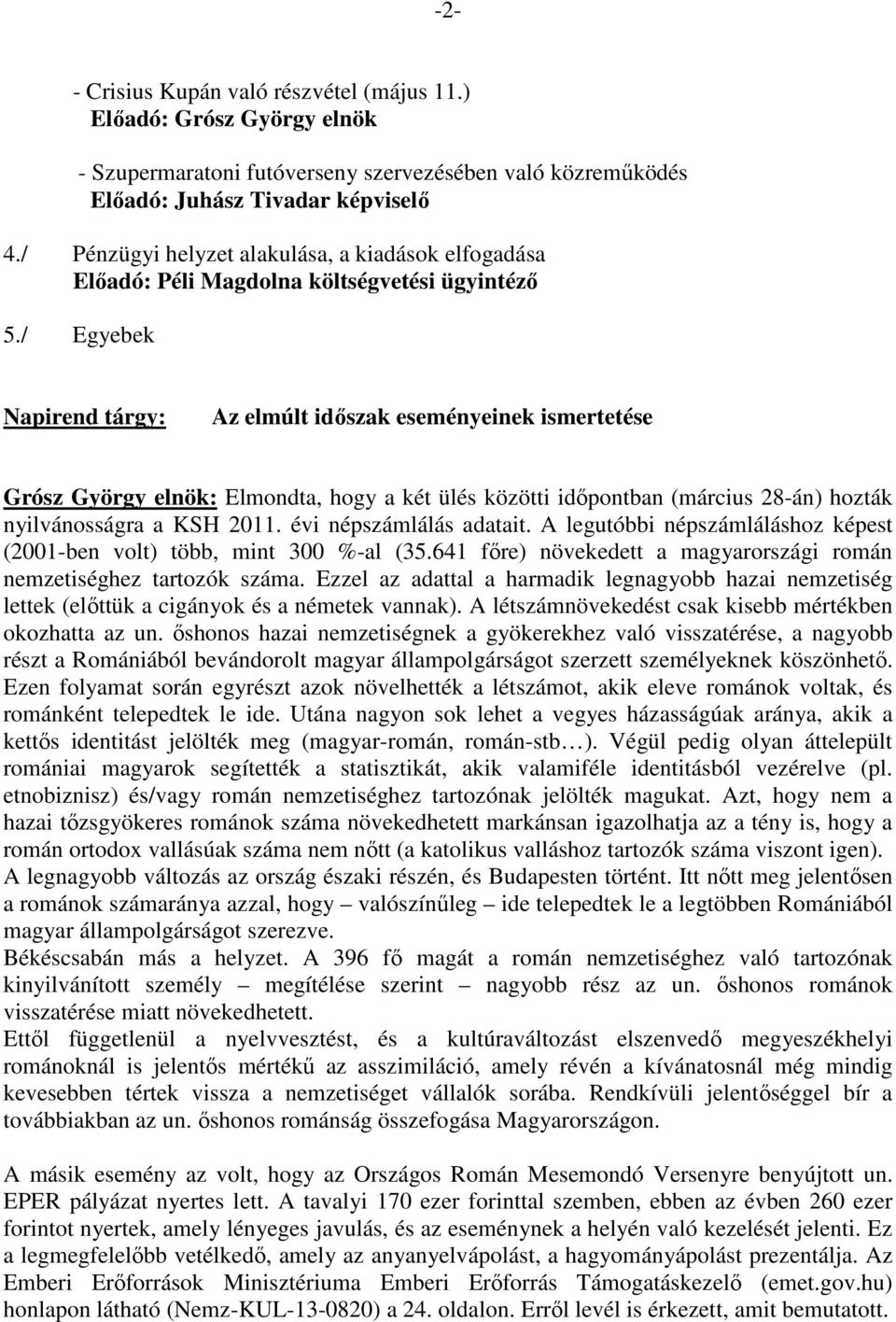 / Egyebek Napirend tárgy: Az elmúlt időszak eseményeinek ismertetése Grósz György elnök: Elmondta, hogy a két ülés közötti időpontban (március 28-án) hozták nyilvánosságra a KSH 2011.