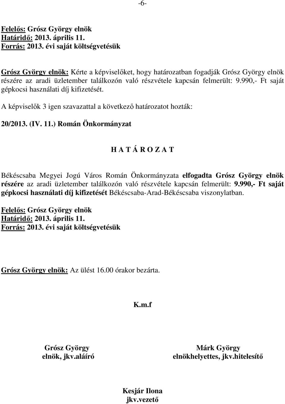 ) Román Önkormányzat Békéscsaba Megyei Jogú Város Román Önkormányzata elfogadta Grósz György elnök részére az aradi üzletember találkozón való részvétele kapcsán