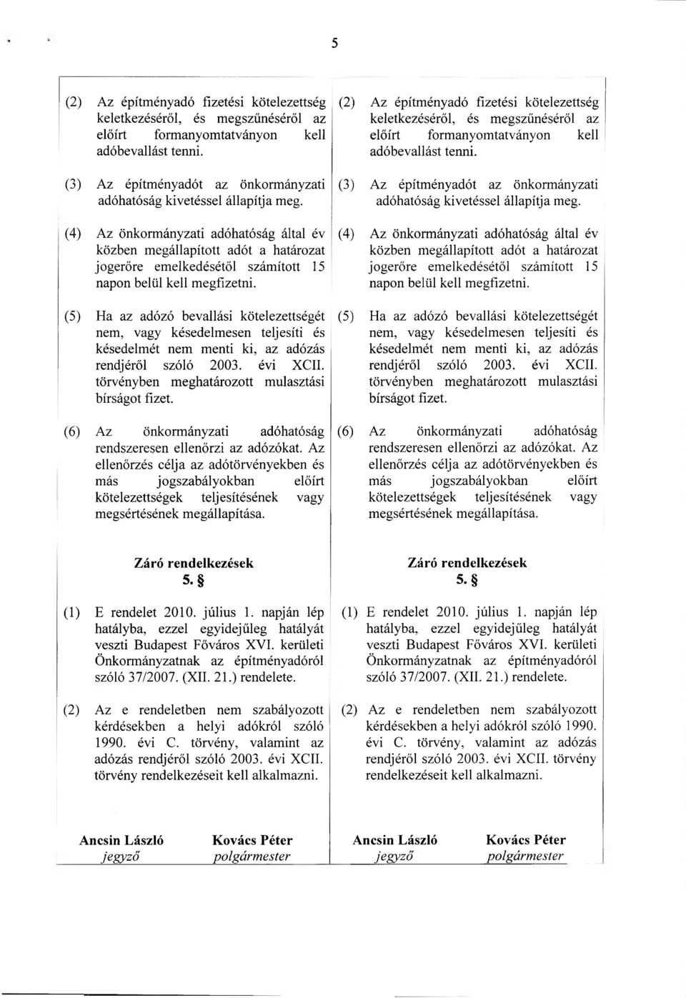 (4) Az önkormányzati adóhatóság által év közben megállapított adót a határozat jogerőre emelkedésétől számított 15 napon belül kell megfizetni.