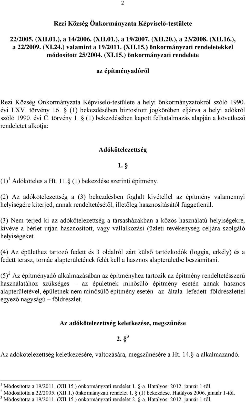 törvény 16. (1) bekezdésében biztosított jogkörében eljárva a helyi adókról szóló 1990. évi C. törvény 1.