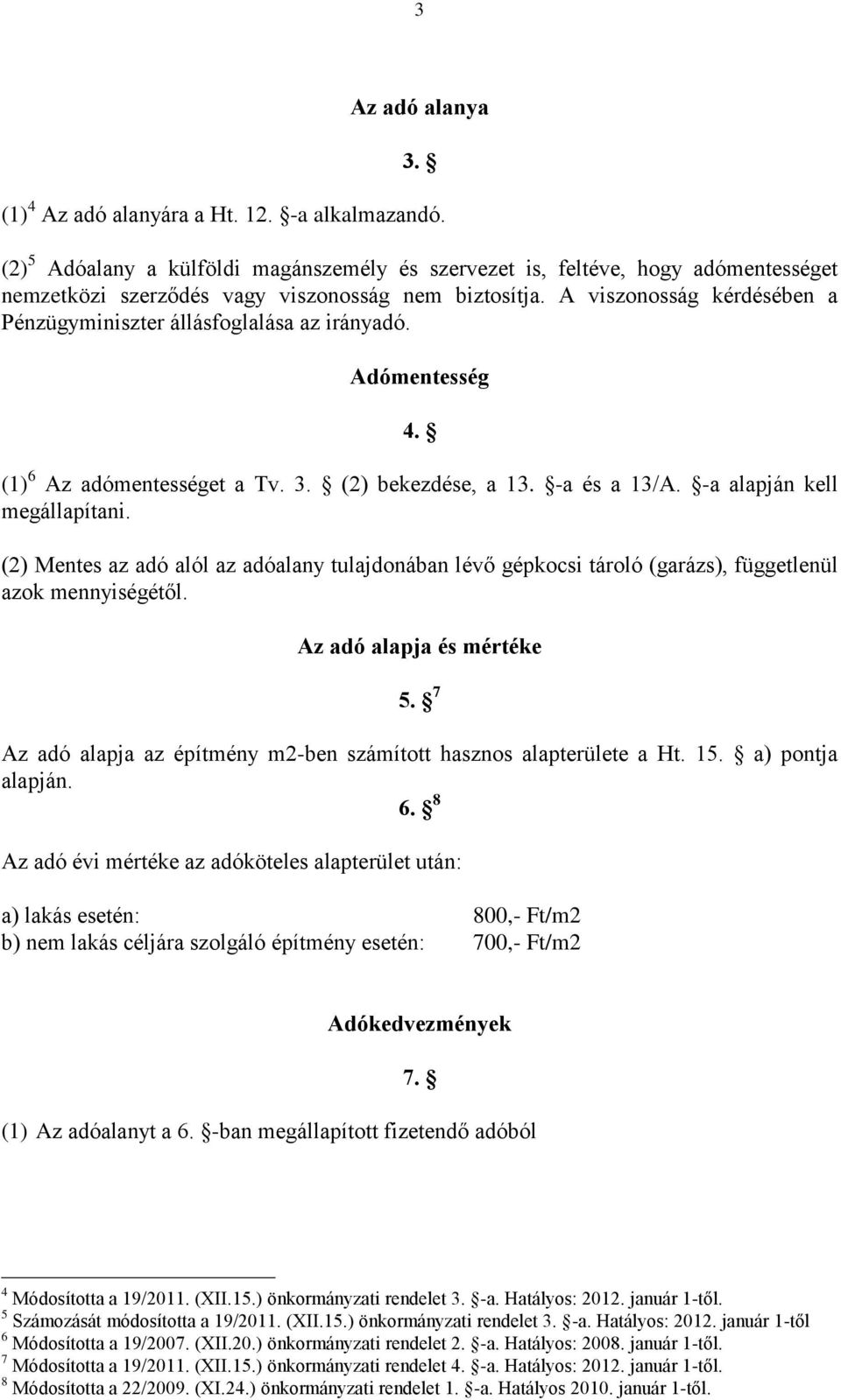 A viszonosság kérdésében a Pénzügyminiszter állásfoglalása az irányadó. Adómentesség 4. (1) 6 Az adómentességet a Tv. 3. (2) bekezdése, a 13. -a és a 13/A. -a alapján kell megállapítani.