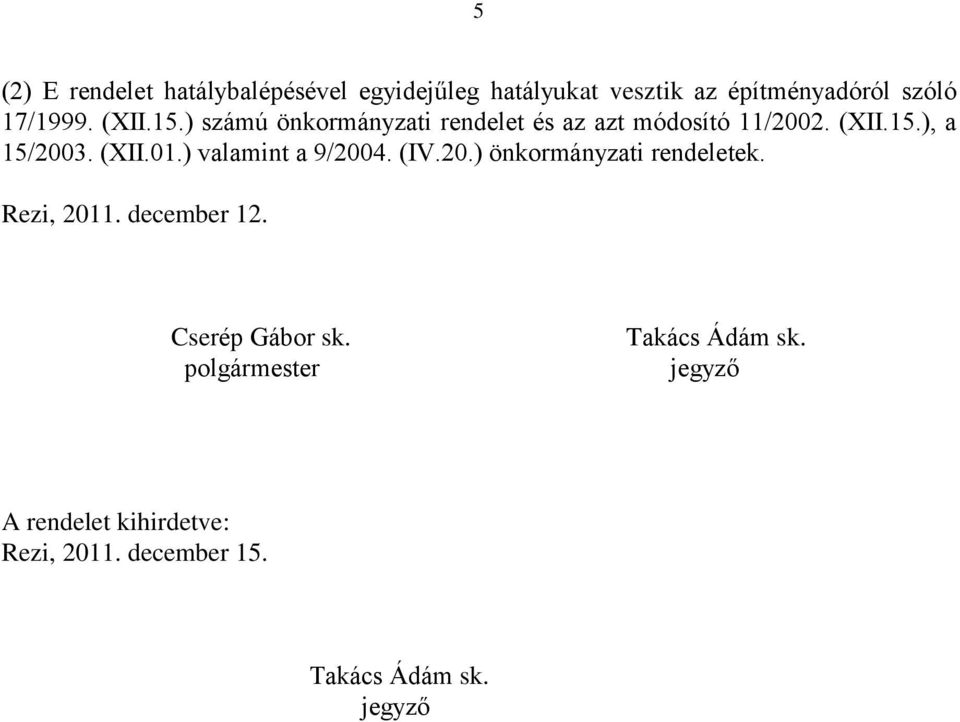 ) valamint a 9/2004. (IV.20.) önkormányzati rendeletek. Rezi, 2011. december 12. Cserép Gábor sk.