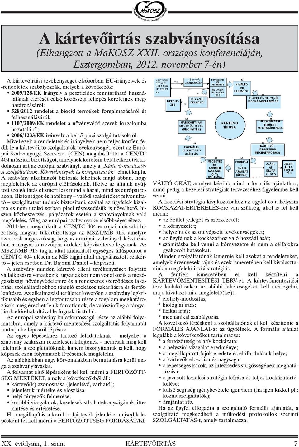 közösségi fellépés kereteinek meghatározásáról; 528/2012 rendelet a biocid termékek forgalmazásáról és felhasználásáról; 1107/2009/EK rendelet a növényvédõ szerek forgalomba hozataláról; 2006/1233/EK