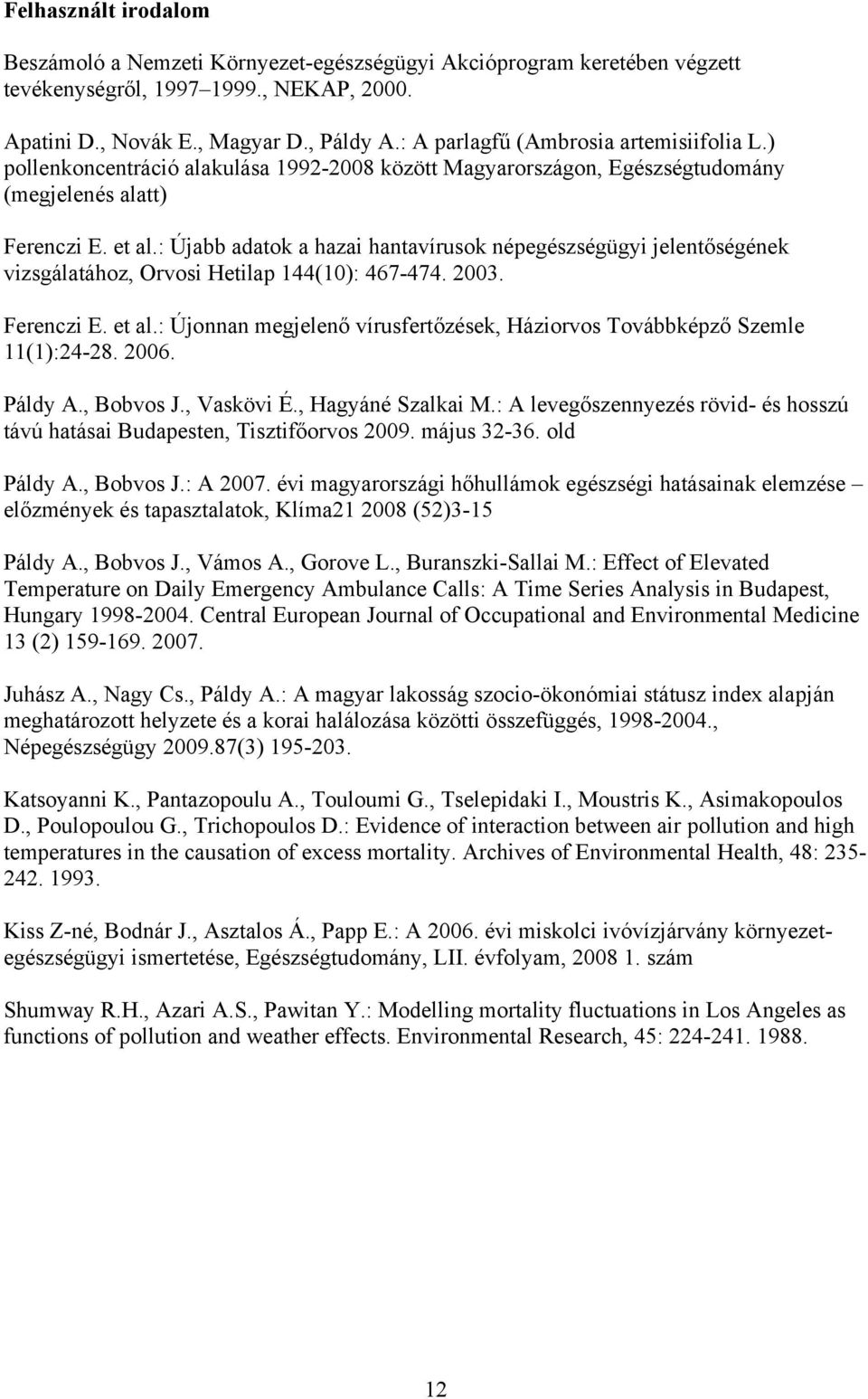 : Újabb adatok a hazai hantavírusok népegészségügyi jelentőségének vizsgálatához, Orvosi Hetilap 144(1): 467-474. 23. Ferenczi E. et al.