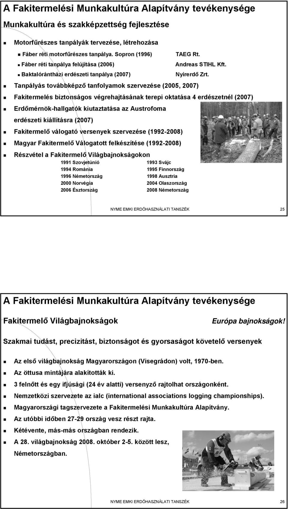Tanpályás továbbképző tanfolyamok szervezése (2005, 2007) Fakitermelés biztonságos végrehajtásának terepi oktatása 4 erdészetnél (2007) Erdőmérnök-hallgatók kiutaztatása az Austrofoma erdészeti