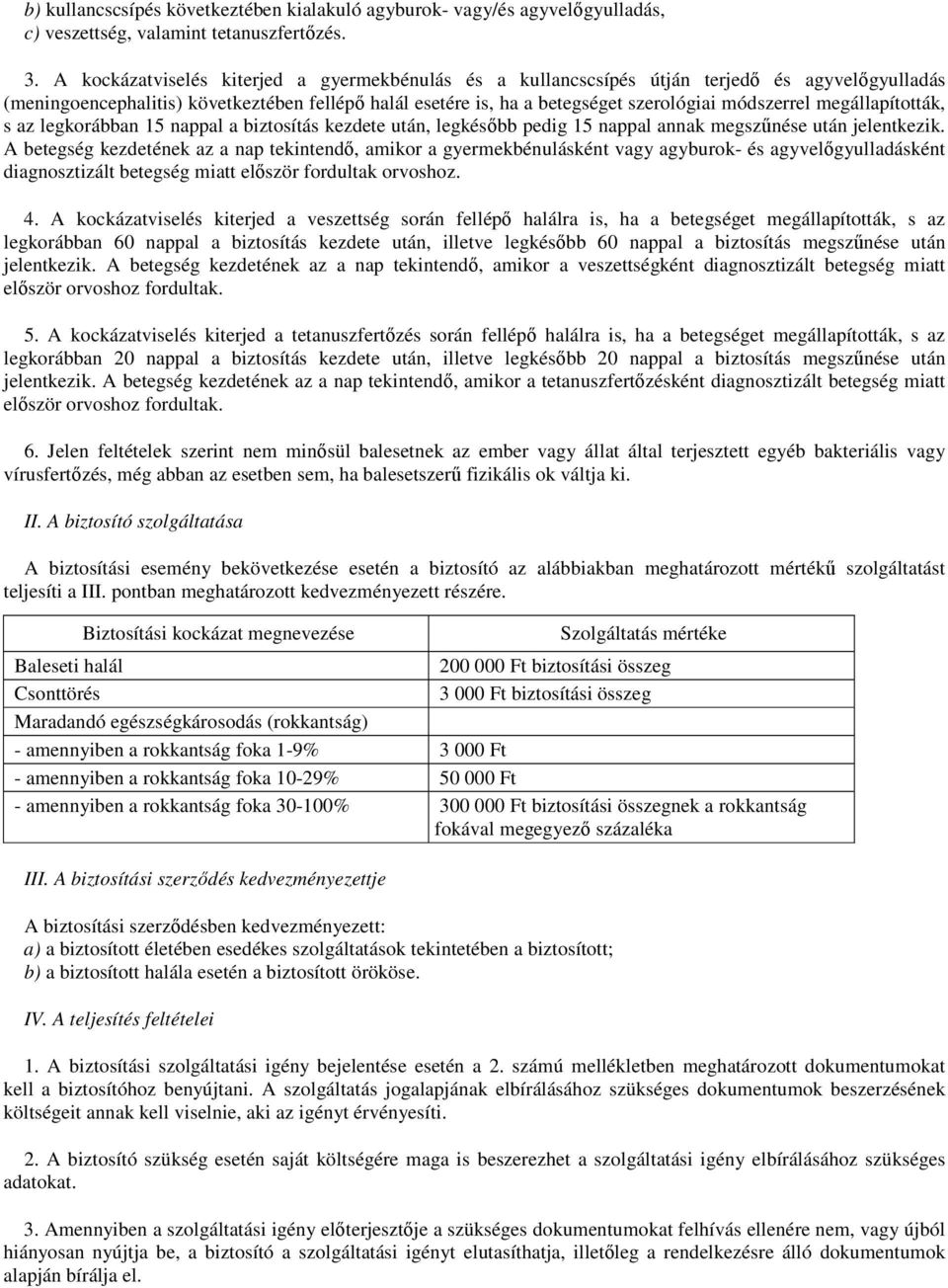 megállapították, s az legkorábban 15 nappal a biztosítás kezdete után, legkésıbb pedig 15 nappal annak megszőnése után jelentkezik.