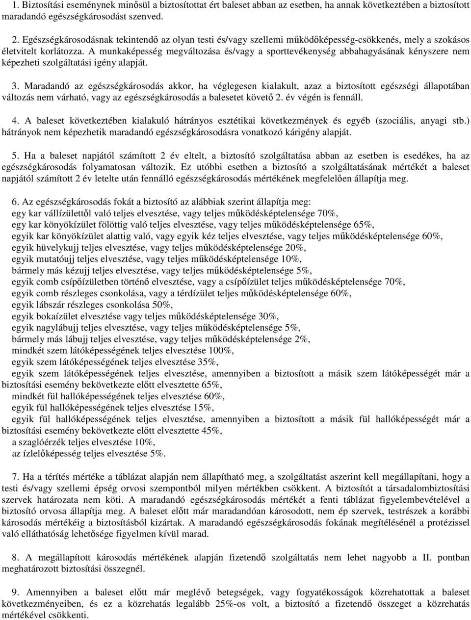 A munkaképesség megváltozása és/vagy a sporttevékenység abbahagyásának kényszere nem képezheti szolgáltatási igény alapját. 3.