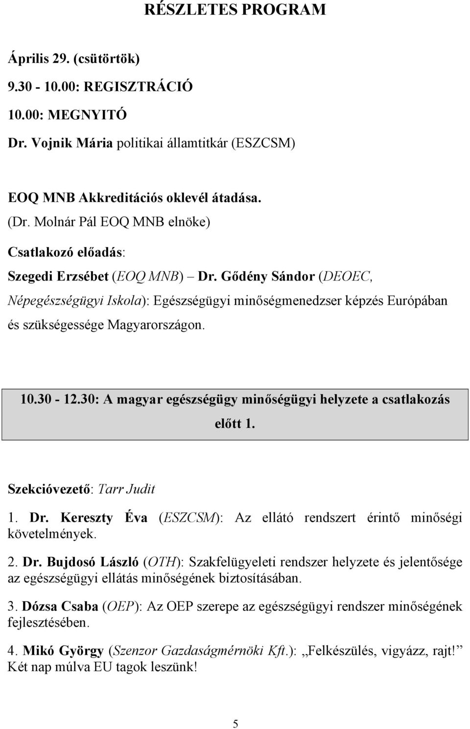 Gődény Sándor (DEOEC, Népegészségügyi Iskola): Egészségügyi minőségmenedzser képzés Európában és szükségessége Magyarországon. 10.30-12.