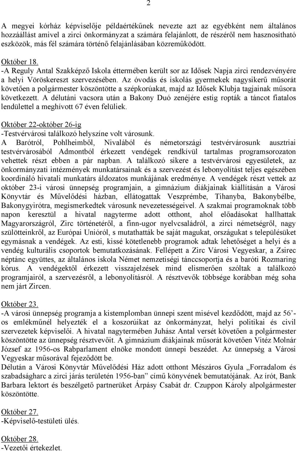 Az óvodás és iskolás gyermekek nagysikerű műsorát követően a polgármester köszöntötte a szépkorúakat, majd az Idősek Klubja tagjainak műsora következett.