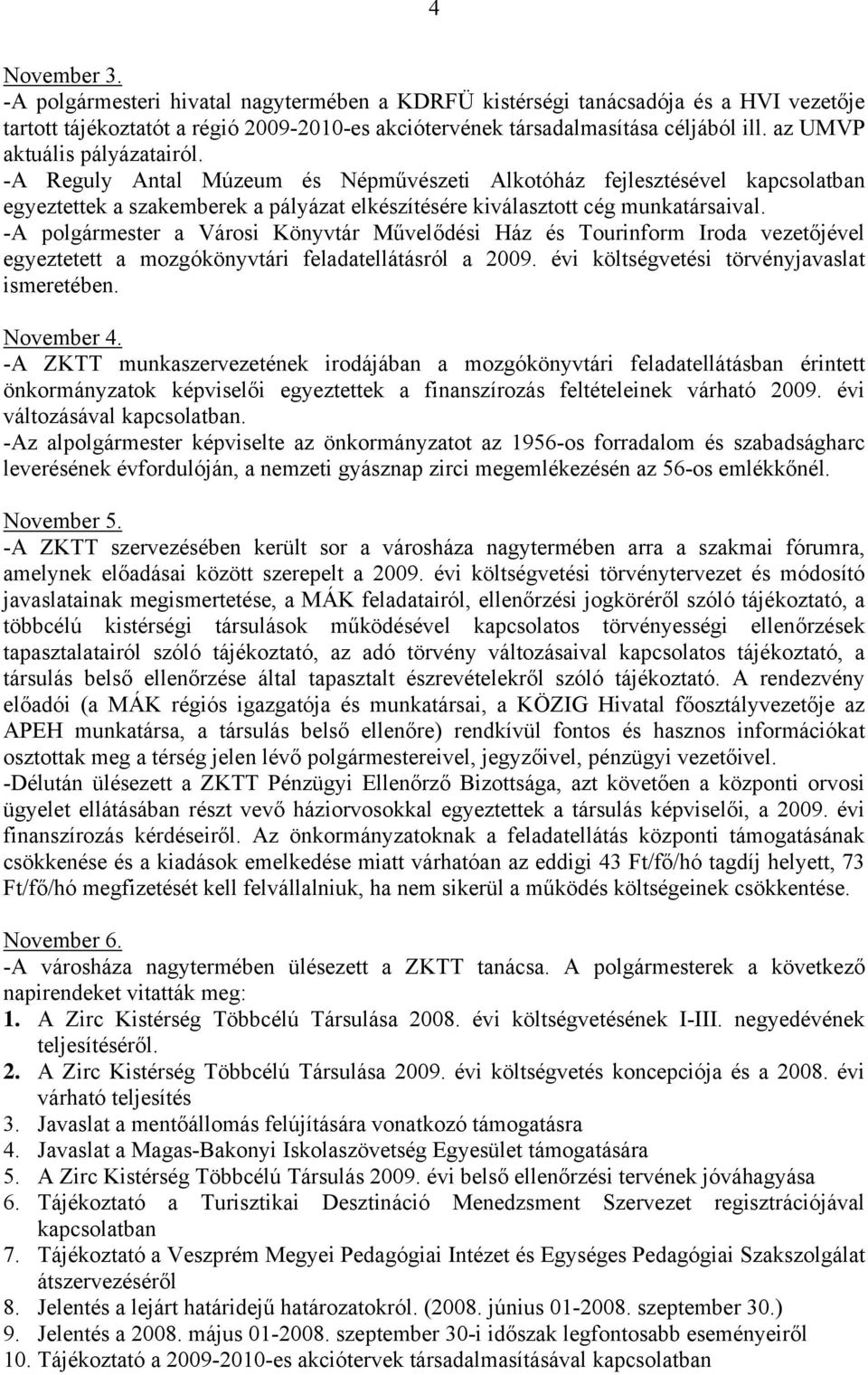 -A polgármester a Városi Könyvtár Művelődési Ház és Tourinform Iroda vezetőjével egyeztetett a mozgókönyvtári feladatellátásról a 2009. évi költségvetési törvényjavaslat ismeretében. November 4.