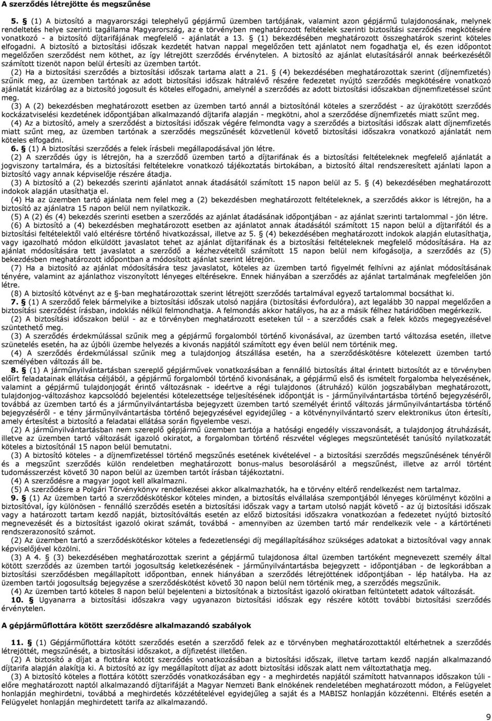 feltételek szerinti biztosítási szerződés megkötésére vonatkozó - a biztosító díjtarifájának megfelelő - ajánlatát a 13. (1) bekezdésében meghatározott összeghatárok szerint köteles elfogadni.
