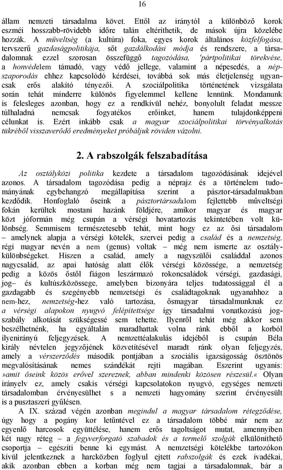 'pártpolitikai törekvése, a honvédelem támadó, vagy védő jellege, valamint a népesedés, a népszaporodás ehhez kapcsolódó kérdései, továbbá sok más életjelenség ugyancsak erős alakító tényezői.