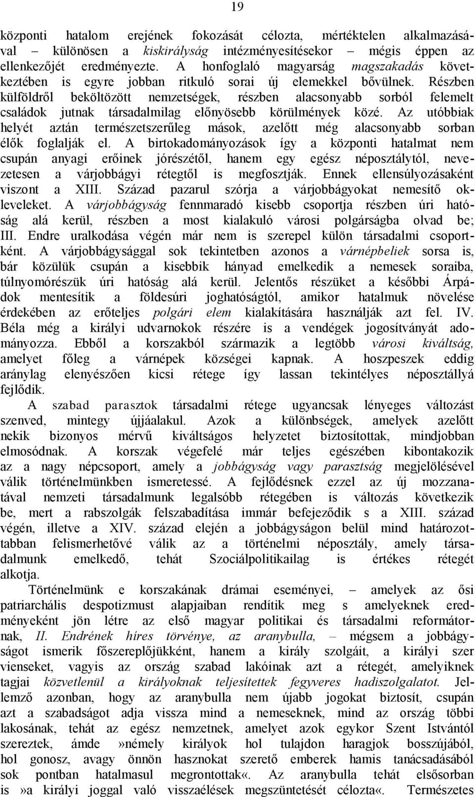 Részben külföldről beköltözött nemzetségek, részben alacsonyabb sorból felemelt családok jutnak társadalmilag előnyösebb körülmények közé.
