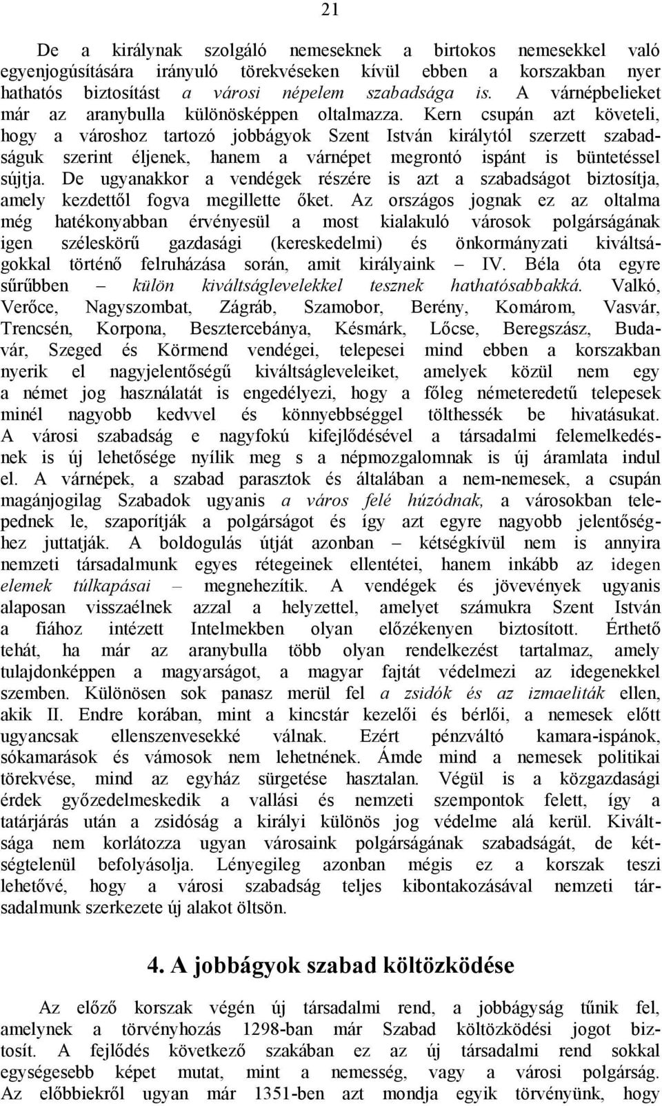 Kern csupán azt követeli, hogy a városhoz tartozó jobbágyok Szent István királytól szerzett szabadságuk szerint éljenek, hanem a várnépet megrontó ispánt is büntetéssel sújtja.