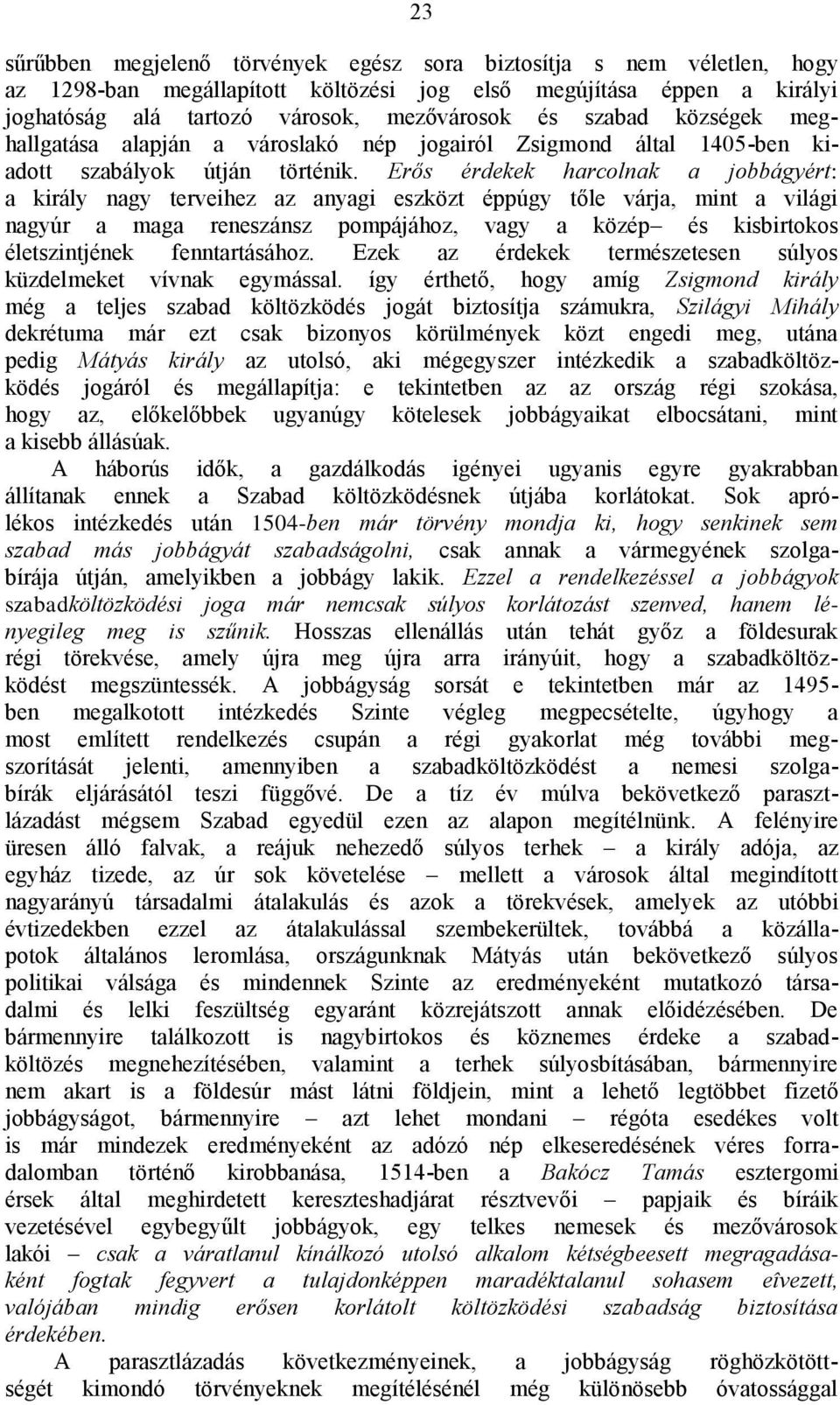 Erős érdekek harcolnak a jobbágyért: a király nagy terveihez az anyagi eszközt éppúgy tőle várja, mint a világi nagyúr a maga reneszánsz pompájához, vagy a közép és kisbirtokos életszintjének