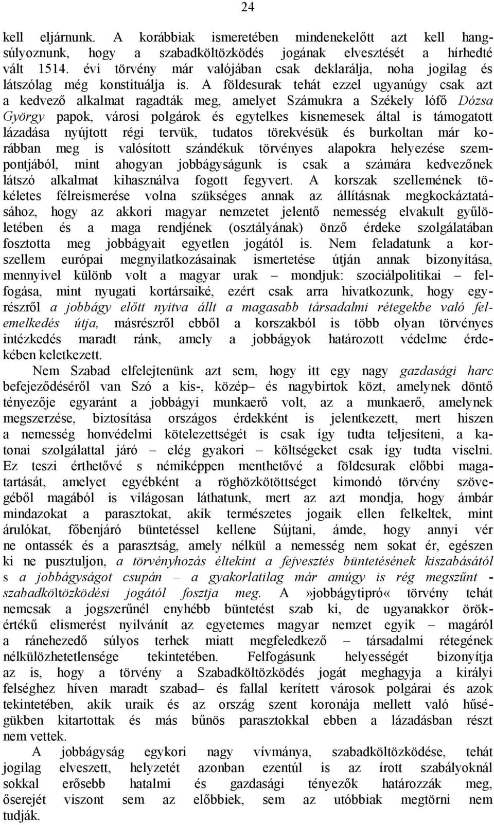 A földesurak tehát ezzel ugyanúgy csak azt a kedvező alkalmat ragadták meg, amelyet Számukra a Székely lófő Dózsa György papok, városi polgárok és egytelkes kisnemesek által is támogatott lázadása