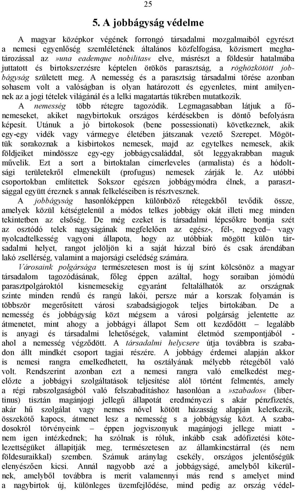 A nemesség és a parasztság társadalmi törése azonban sohasem volt a valóságban is olyan határozott és egyenletes, mint amilyennek az a jogi tételek világánál és a lelki magatartás tükrében mutatkozik.