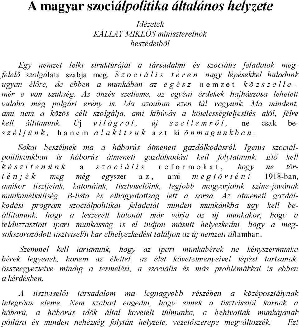 Az önzés szelleme, az egyéni érdekek hajhászása lehetett valaha még polgári erény is. Ma azonban ezen túl vagyunk.