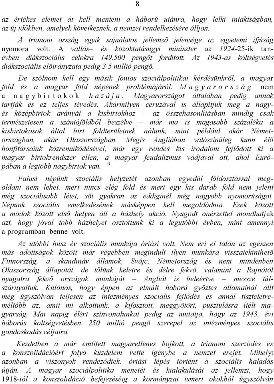 Az 1943-as költségvetés diákszociális előirányzata pedig 3 5 millió pengő. De szólnom kell egy másik fontos szociálpolitikai kérdésünkről, a magyar föld és a magyar föld népének problémájáról.