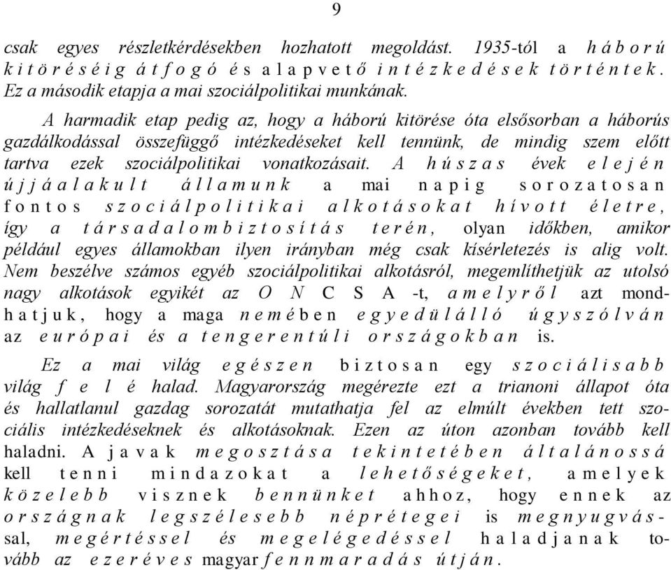 A harmadik etap pedig az, hogy a háború kitörése óta elsősorban a háborús gazdálkodással összefüggő intézkedéseket kell tennünk, de mindig szem előtt tartva ezek szociálpolitikai vonatkozásait.