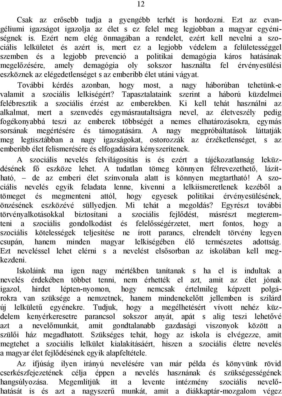 hatásának megelőzésére, amely demagógia oly sokszor használta fel érvényesülési eszköznek az elégedetlenséget s az emberibb élet utáni vágyat.