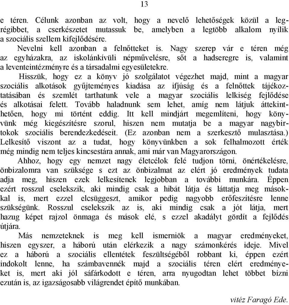 Hisszük, hogy ez a könyv jó szolgálatot végezhet majd, mint a magyar szociális alkotások gyűjteményes kiadása az ifjúság és a felnőttek tájékoztatásában és szemlét tarthatunk vele a magyar szociális