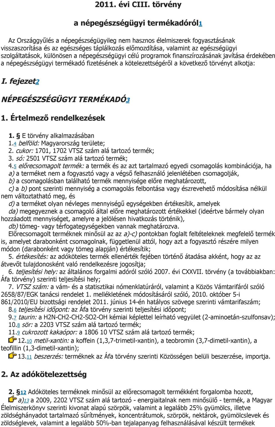 egészségügyi szolgáltatások, különösen a népegészségügyi célú programok finanszírozásának javítása érdekében a népegészségügyi termékadó fizetésének a kötelezettségéről a következő törvényt alkotja: