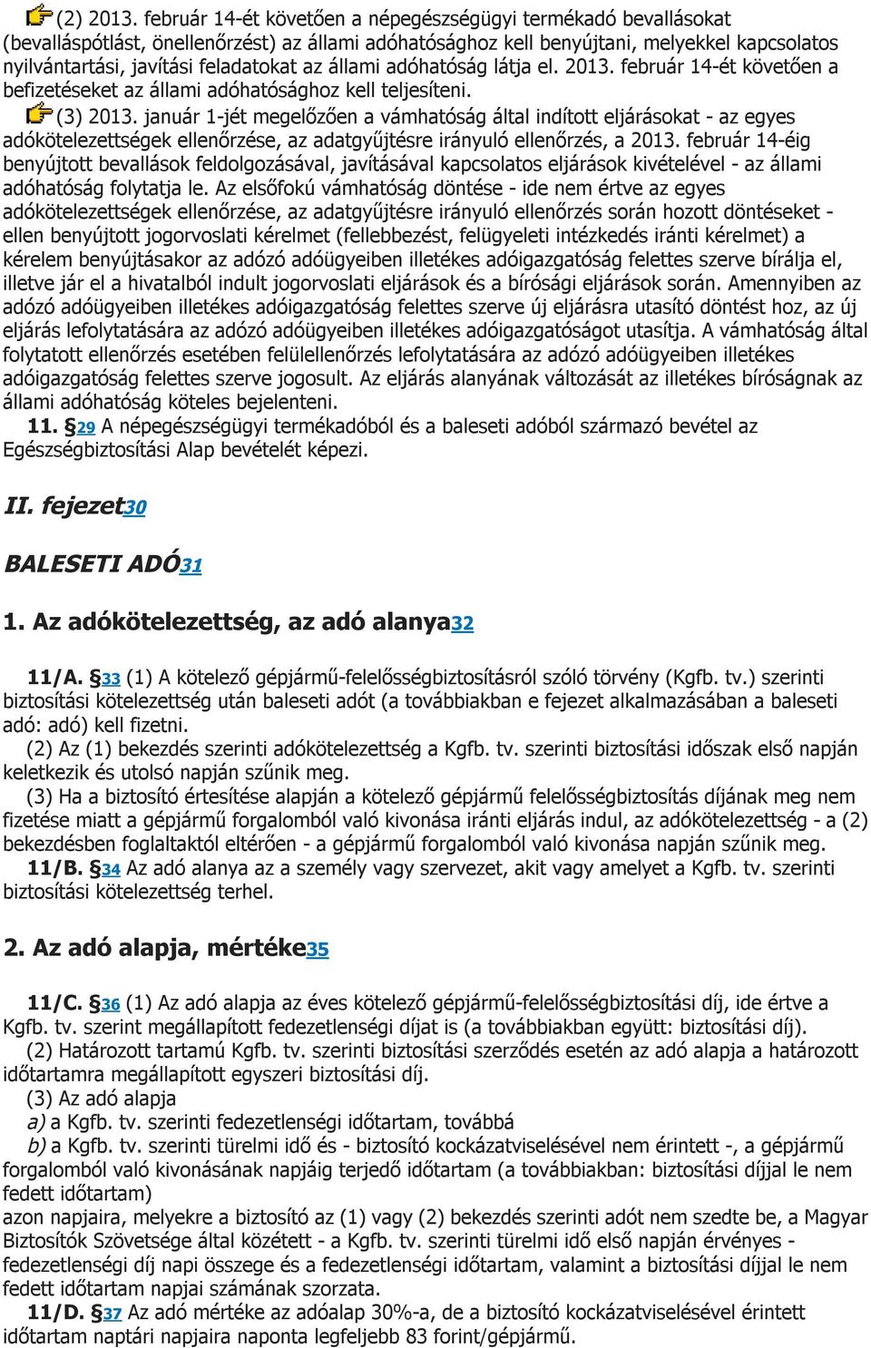 állami adóhatóság látja el. 2013. február 14-ét követően a befizetéseket az állami adóhatósághoz kell teljesíteni. (3) 2013.