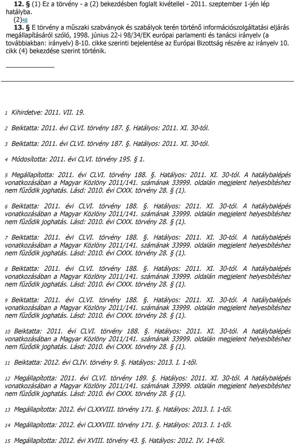 június 22-i 98/34/EK európai parlamenti és tanácsi irányelv (a továbbiakban: irányelv) 8-10. cikke szerinti bejelentése az Európai Bizottság részére az irányelv 10.