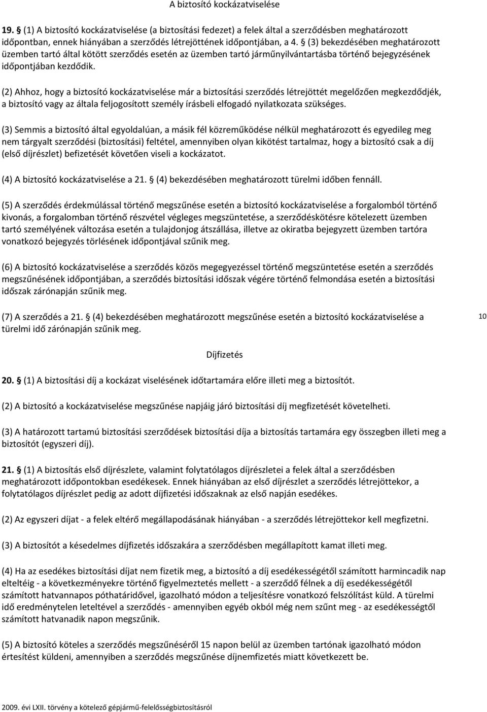 (3) bekezdésében meghatározott üzemben tartó által kötött szerződés esetén az üzemben tartó járműnyilvántartásba történő bejegyzésének időpontjában kezdődik.