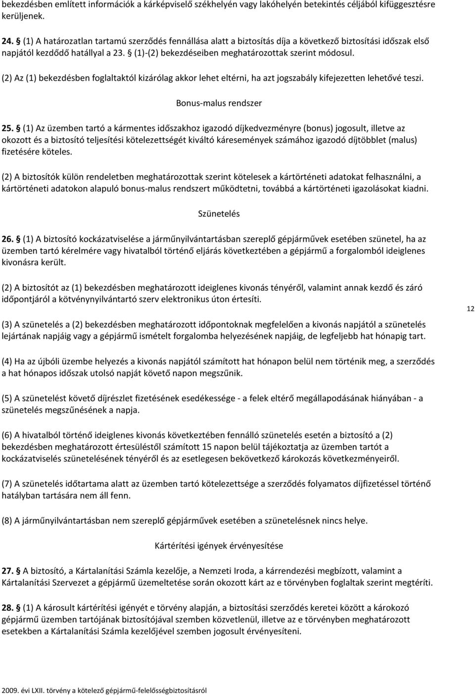 (2) Az (1) bekezdésben foglaltaktól kizárólag akkor lehet eltérni, ha azt jogszabály kifejezetten lehetővé teszi. Bonus-malus rendszer 25.