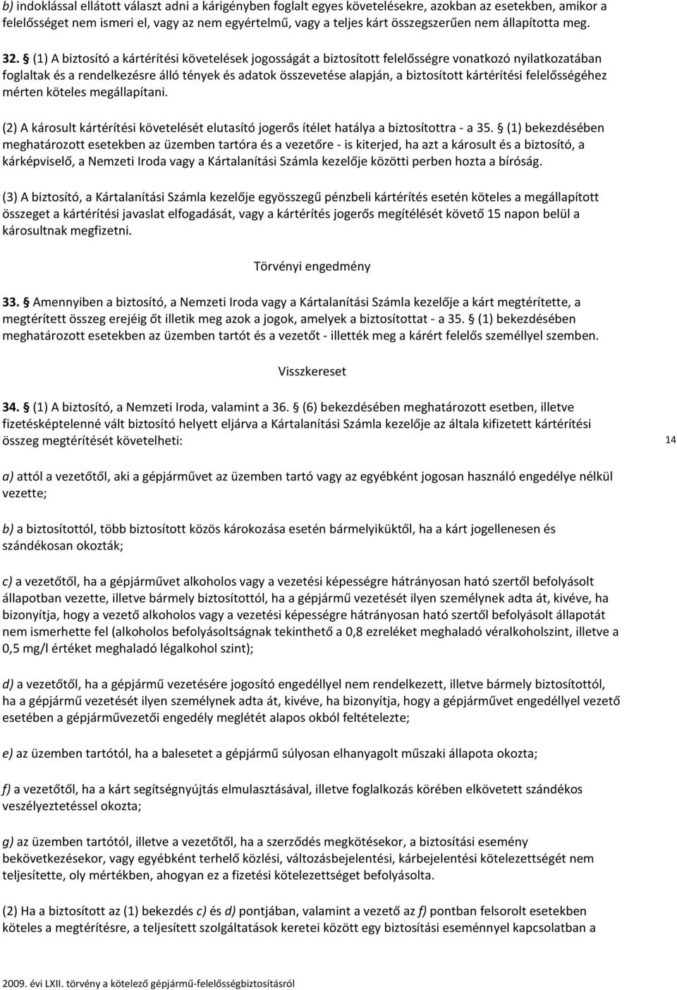 (1) A biztosító a kártérítési követelések jogosságát a biztosított felelősségre vonatkozó nyilatkozatában foglaltak és a rendelkezésre álló tények és adatok összevetése alapján, a biztosított