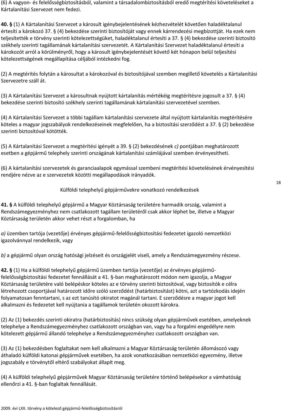 Ha ezek nem teljesítették e törvény szerinti kötelezettségüket, haladéktalanul értesíti a 37. (4) bekezdése szerinti biztosító székhely szerinti tagállamának kártalanítási szervezetét.