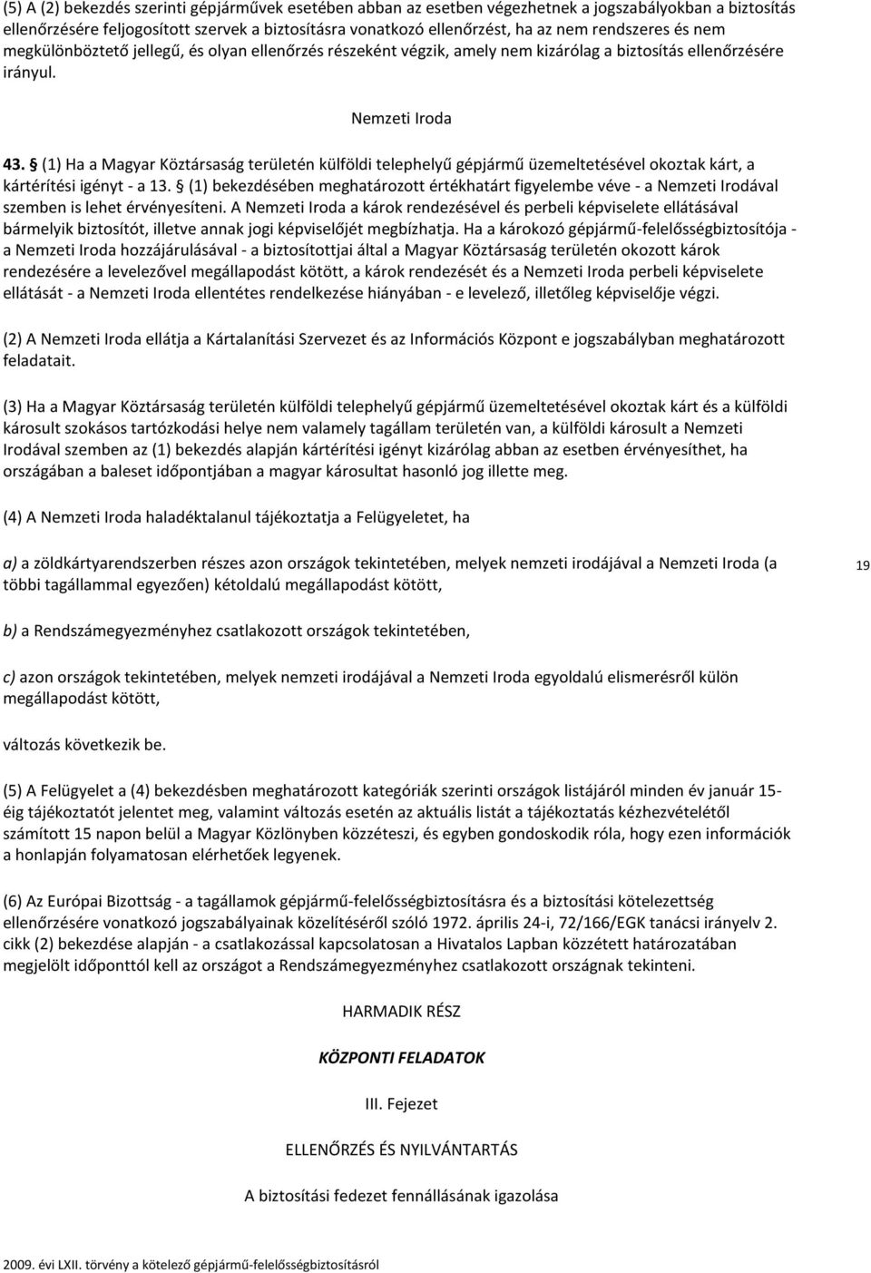 (1) Ha a Magyar Köztársaság területén külföldi telephelyű gépjármű üzemeltetésével okoztak kárt, a kártérítési igényt - a 13.