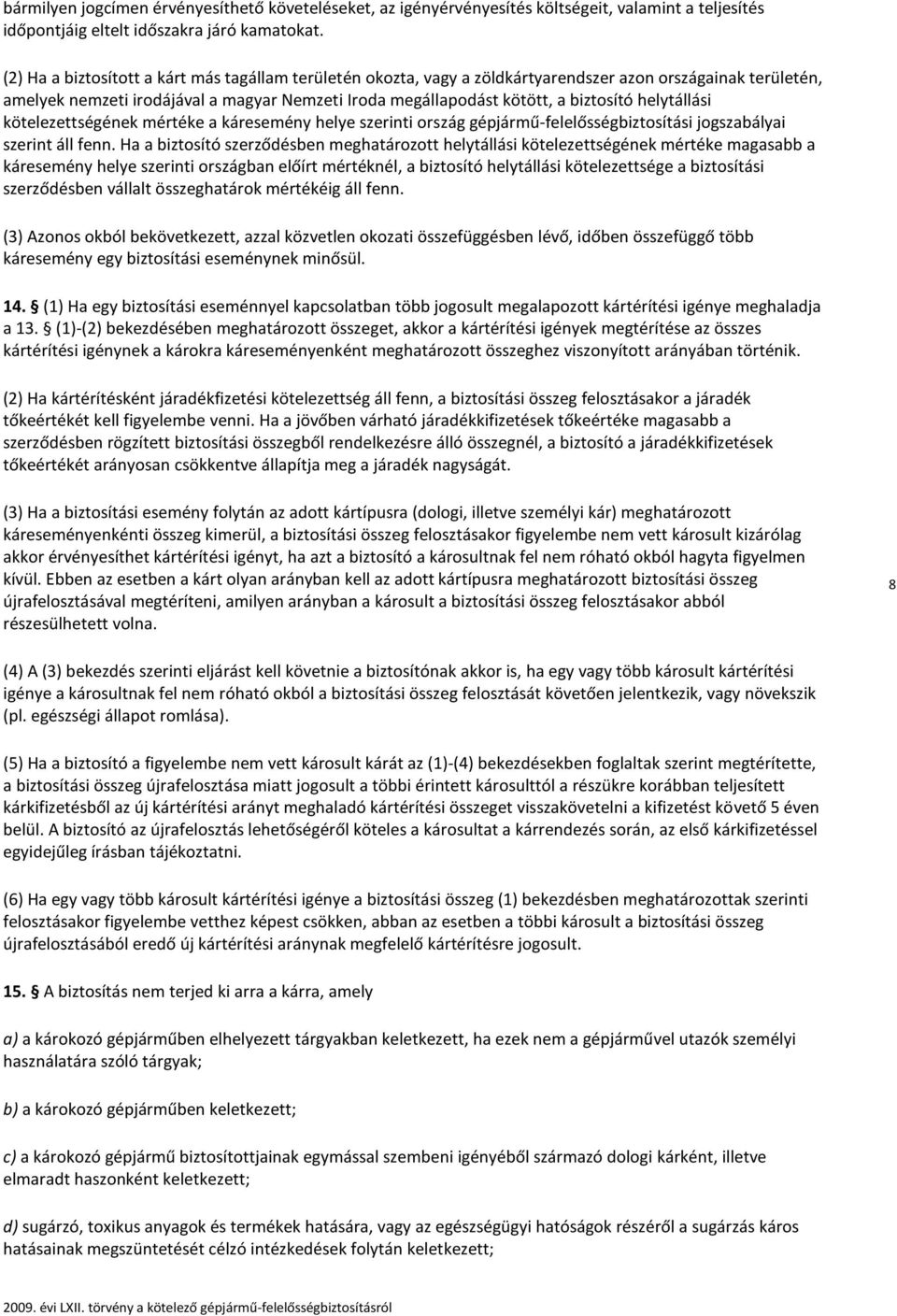 helytállási kötelezettségének mértéke a káresemény helye szerinti ország gépjármű-felelősségbiztosítási jogszabályai szerint áll fenn.