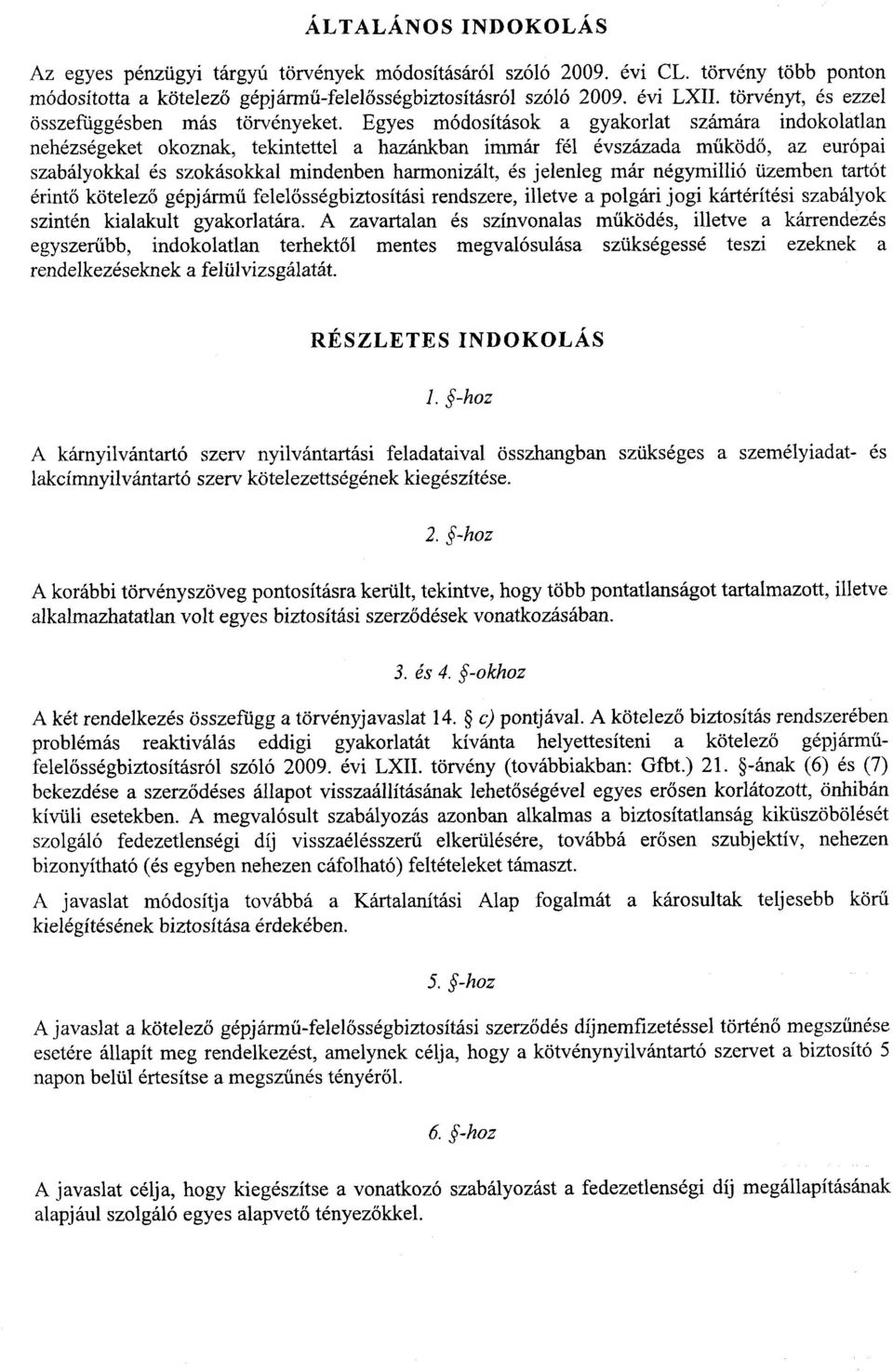 Egyes módosítások a gyakorlat számára indokolatlan nehézségeket okoznak, tekintettel a hazánkban immár fél évszázada m űködő, az európai szabályokkal és szokásokkal mindenben harmonizált, és jelenleg