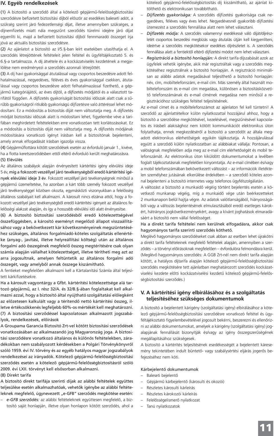 írja jóvá az aktuális biztosítási szerződésre. (2) Az ajánlatot a biztosító az I/5. -ban leírt esetekben utasíthatja el. A szerződés létrejöttének feltételeit jelen feltétel és ügyféltájékoztató 5.