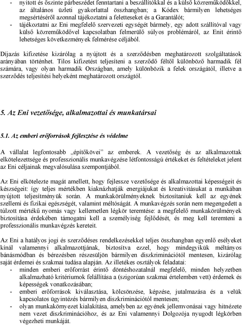 lehetséges következmények felmérése céljából. Díjazás kifizetése kizárólag a nyújtott és a szerződésben meghatározott szolgáltatások arányában történhet.