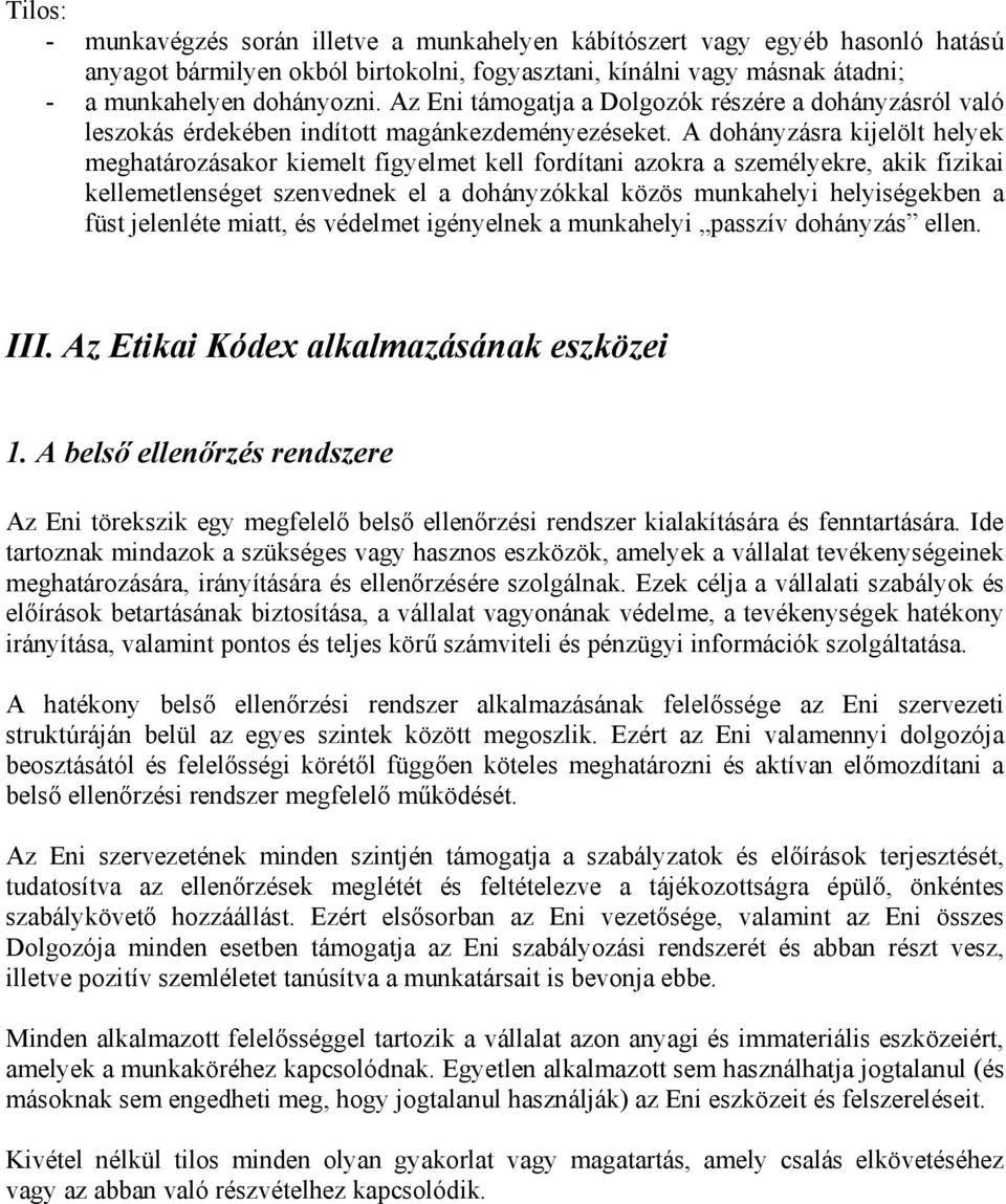 A dohányzásra kijelölt helyek meghatározásakor kiemelt figyelmet kell fordítani azokra a személyekre, akik fizikai kellemetlenséget szenvednek el a dohányzókkal közös munkahelyi helyiségekben a füst