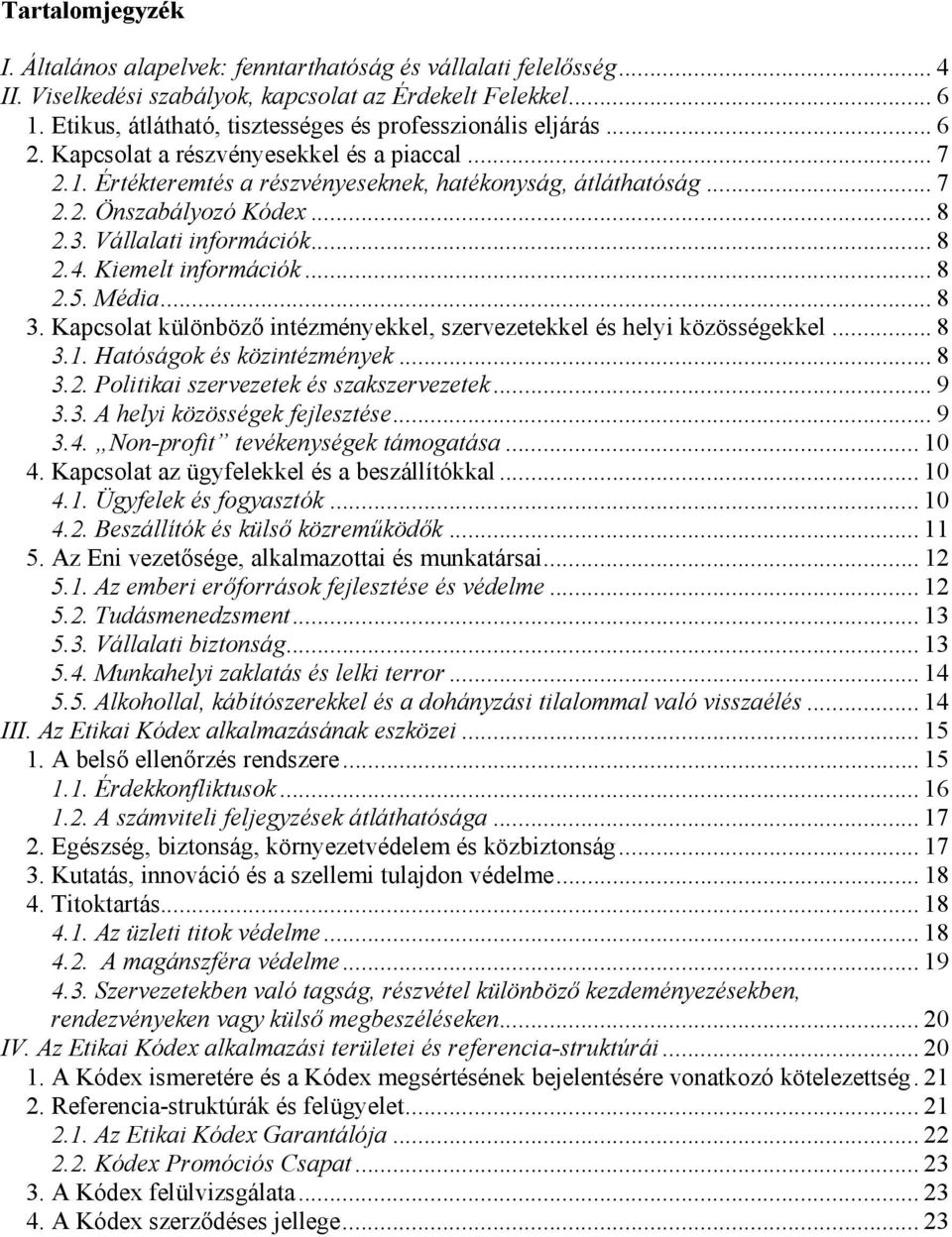 .. 8 2.3. Vállalati információk... 8 2.4. Kiemelt információk... 8 2.5. Média... 8 3. Kapcsolat különböző intézményekkel, szervezetekkel és helyi közösségekkel... 8 3.1. Hatóságok és közintézmények.