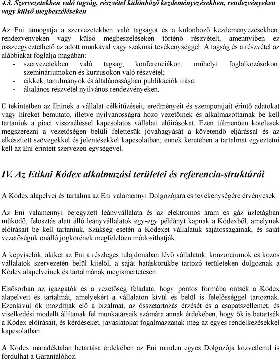 A tagság és a részvétel az alábbiakat foglalja magában: - szervezetekben való tagság, konferenciákon, műhelyi foglalkozásokon, szemináriumokon és kurzusokon való részvétel; - cikkek, tanulmányok és