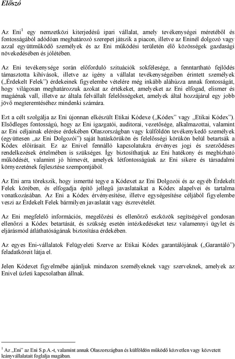Az Eni tevékenysége során előforduló szituációk sokfélesége, a fenntartható fejlődés támasztotta kihívások, illetve az igény a vállalat tevékenységeiben érintett személyek ( Érdekelt Felek )