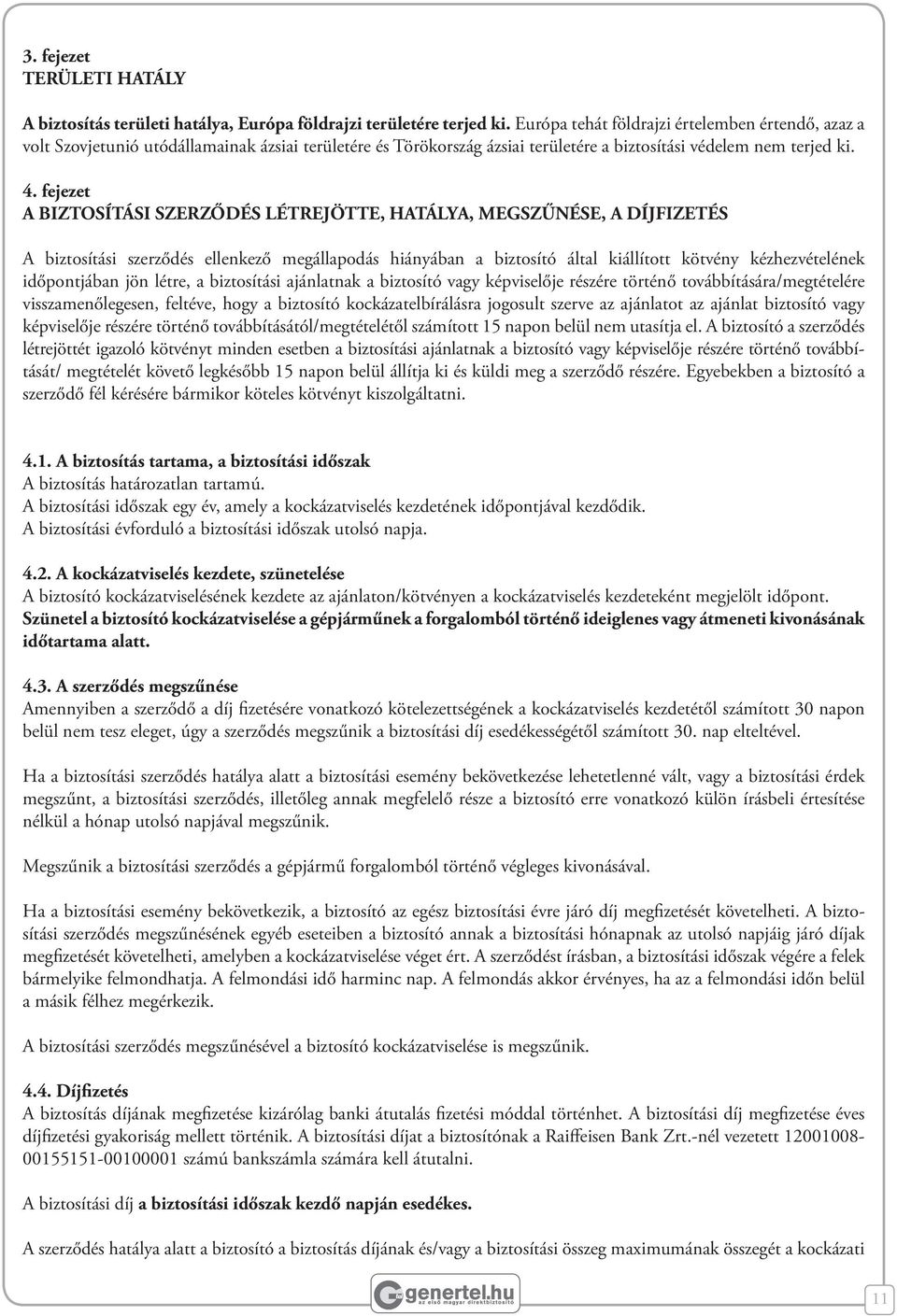 fejezet A BIZTOSÍTÁSI SZERZŐDÉS LÉTREJÖTTE, HATÁLYA, MEGSZŰNÉSE, A DÍJFIZETÉS A biztosítási szerződés ellenkező megállapodás hiányában a biztosító által kiállított kötvény kézhezvételének